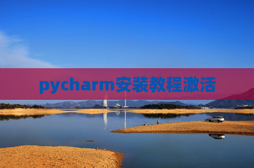 pycharm安装教程激活 pycharm安装教程激活